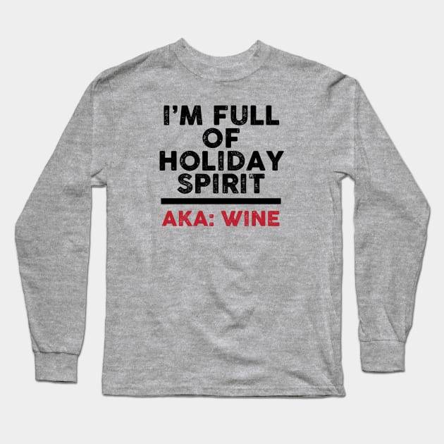 I'm Full of Holiday Spirit: AKA Wine Long Sleeve T-Shirt by TipsyCurator